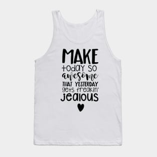 Make Today So Awesome That Yesterday Gets Freakin' Jealous Tank Top